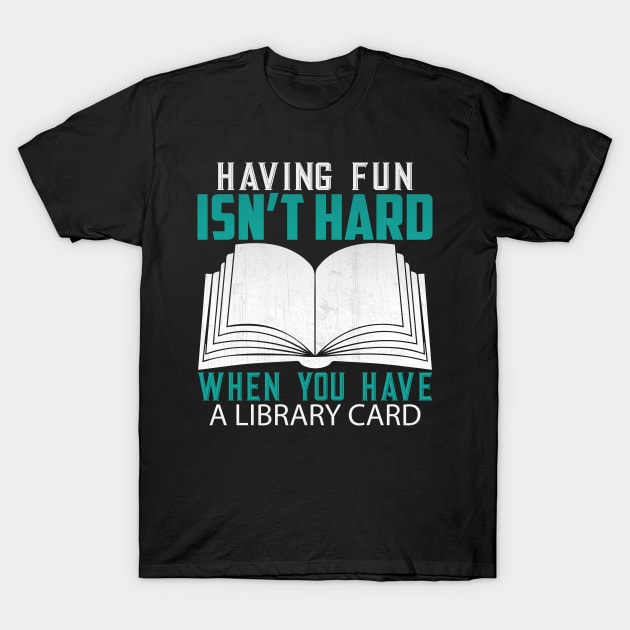 Funny Having Fun Isn't Hard When You Have a Library Card Book Lover Gift T-Shirt by TheLostLatticework